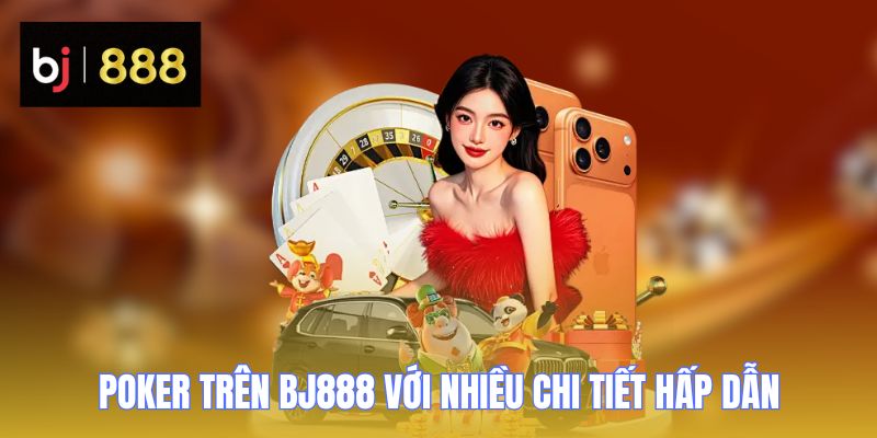 Poker BJ888 - Trải Nghiệm Các Giải Đấu Trực Tuyến 1 Poker trên BJ888 với nhiều chi tiết hấp dẫn