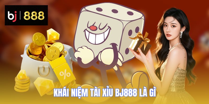 Tài Xỉu BJ888 - Cách Chơi Đơn Giản Nhưng Dễ Thắng Lớn 1 Khái niệm Tài Xỉu BJ888 là gì