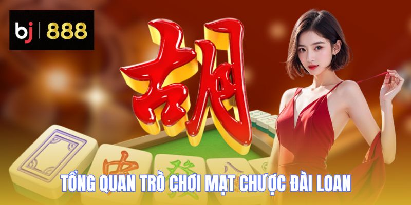 Mạt Chược Đài Loan - Giải Thích Nguồn Gốc, Cách Chơi Chi Tiết 1 Tổng quan trò chơi mạt chược Đài Loan