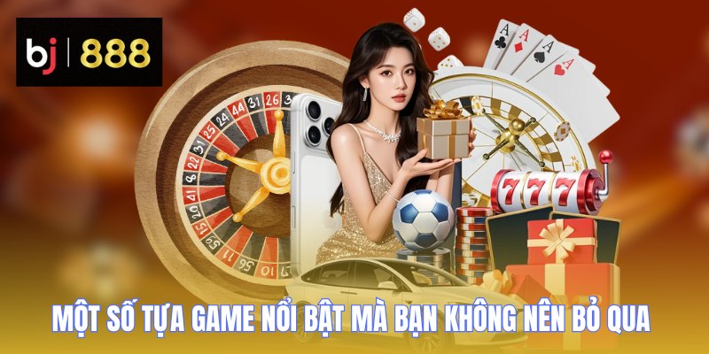 Casino BJ888 - Không Gian Giải Trí Cá Cược Chuyên Nghiệp 3 casino bj888 tua game