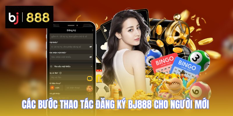 Đăng Ký BJ888 - Quy Trình 3 Bước Thao Tác Cực Dễ Dàng 2 dang ky bj888 cac buoc 1