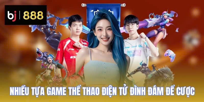 Esport BJ888 - Sảnh Cược Độc Đáo Và Hấp Dẫn Nhất Năm 2026 3 esport bj888 the thao