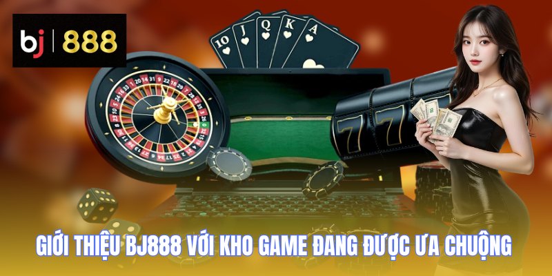 Giới thiệu BJ888 - Thương Hiệu Giải Trí Trực Tuyến Nổi Bật 3 gioi thieu bj888 gioi thieu 1