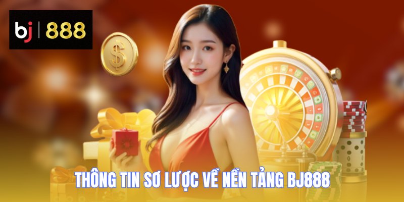 Giới thiệu BJ888 - Thương Hiệu Giải Trí Trực Tuyến Nổi Bật 1 Thông tin sơ lược về nền tảng BJ888