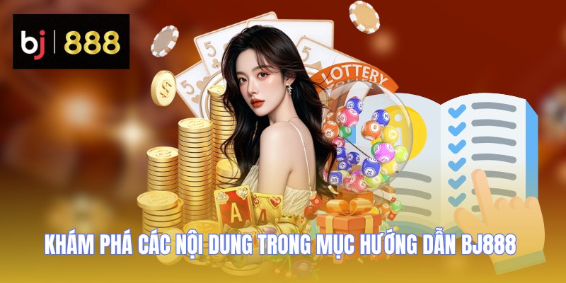 Hướng Dẫn BJ888 - Lộ Trình Làm Quen Chi Tiết Cho Tân Binh 1 huong dan bj888 kham pha