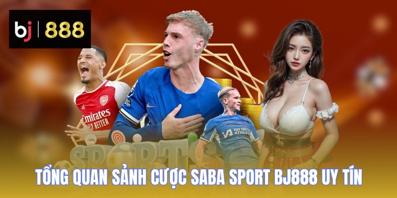 Saba Sport BJ888 - Sân Chơi No 1 Nhận Thưởng Lớn Mỗi Ngày 1 Tổng quan sảnh cược Saba Sport BJ888 uy tín