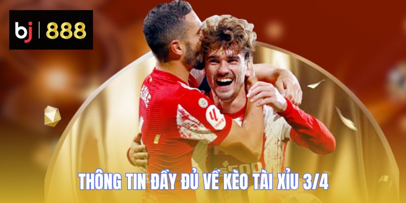 Tài Xỉu 3/4 - Hướng Dẫn Đọc Kèo Và Đặt Cược Dễ Dàng 1 Thông tin đầy đủ về kèo tài xỉu 3/4