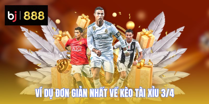 Tài Xỉu 3/4 - Hướng Dẫn Đọc Kèo Và Đặt Cược Dễ Dàng 2 Ví dụ đơn giản nhất về kèo tài xỉu 3/4