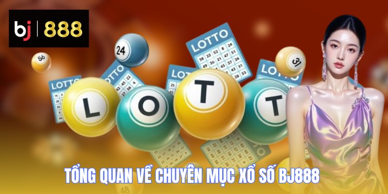 Xổ Số BJ888 - Không Gian Cá Cược Chuyên Nghiệp Nhất Năm 2026 1 xo so bj888 tong quan