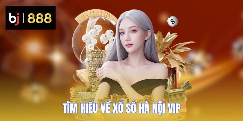 Xổ Số Hà Nội Vip - Vô Vàn Cơ Hội Làm Giàu Hấp Dẫn 1 Tìm hiểu về xổ số Hà Nội VIP