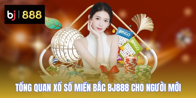 Xổ Số Miền Bắc BJ888 - Tips Soi Cầu Chuẩn Dễ Trúng Lớn 1 xo so mien bac tong quan cho nguoi moi